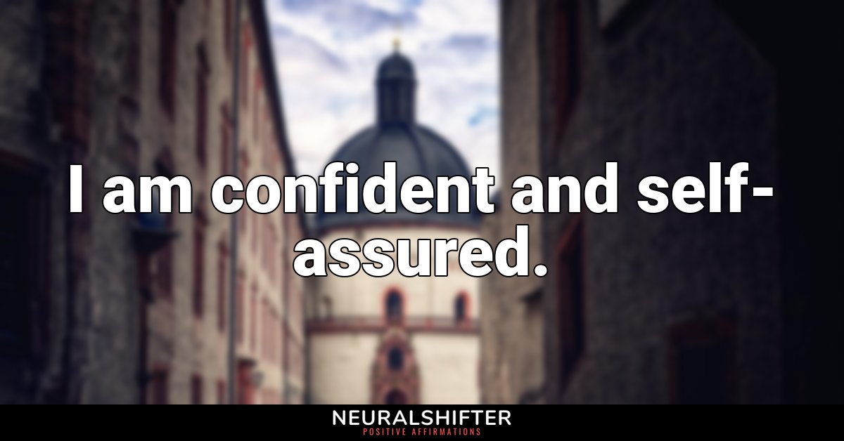 I am confident and self-assured.