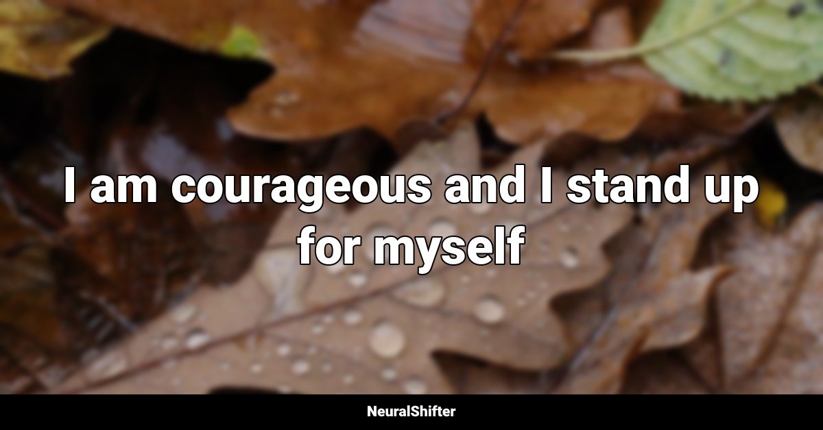 I am courageous and I stand up for myself
