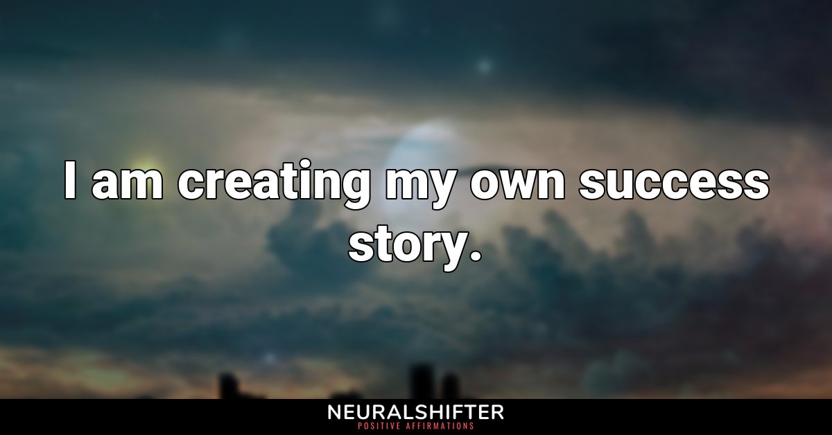 I am creating my own success story.