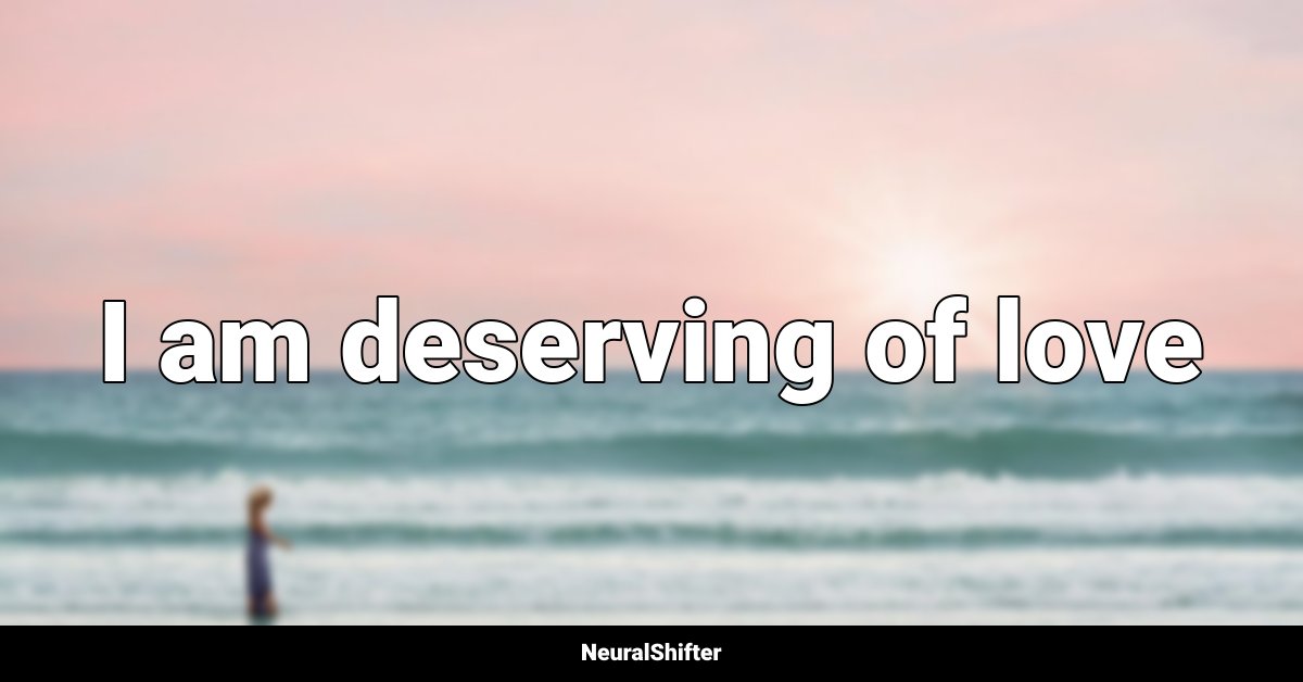 I am deserving of love