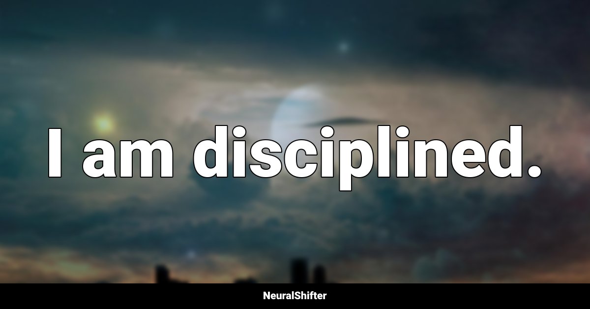 I am disciplined.