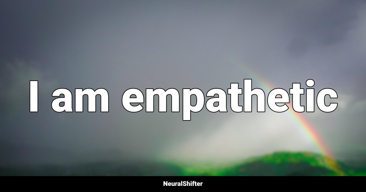 I am empathetic