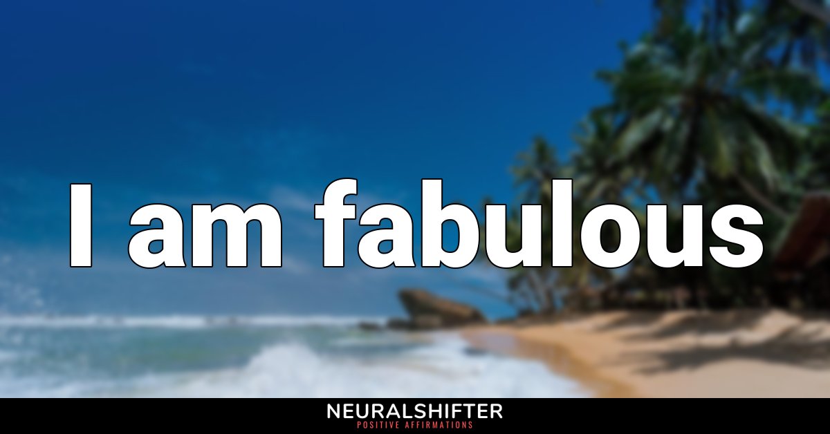 I am fabulous