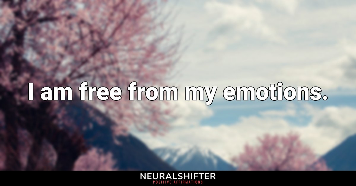 I am free from my emotions.