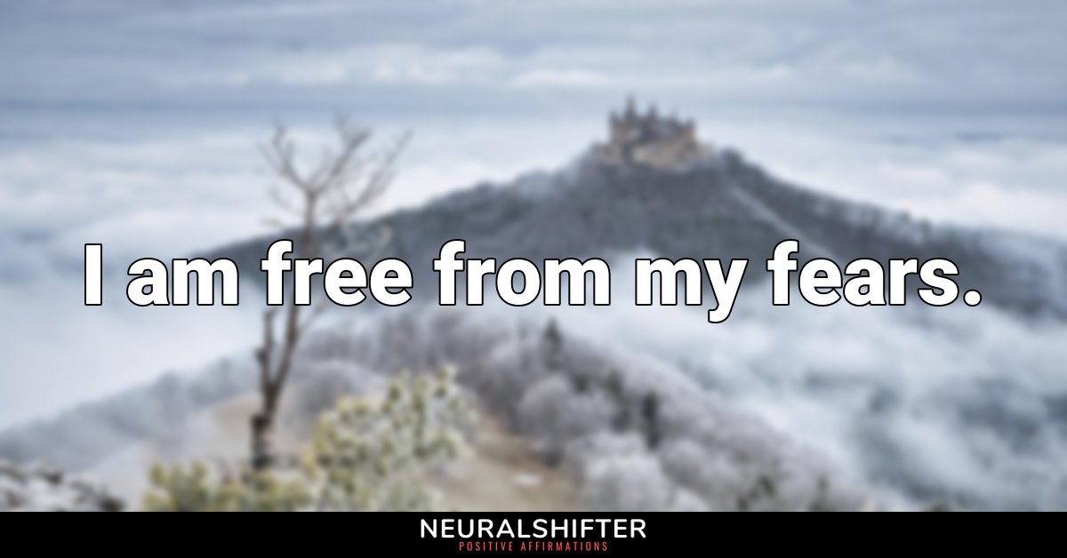 I am free from my fears.