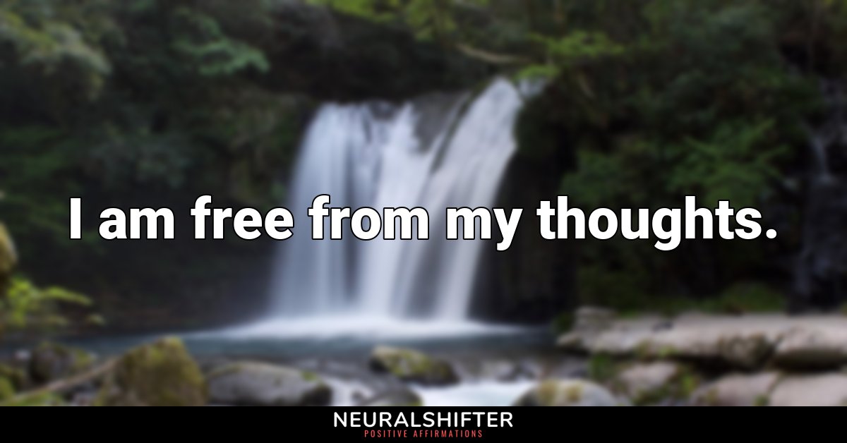 I am free from my thoughts.