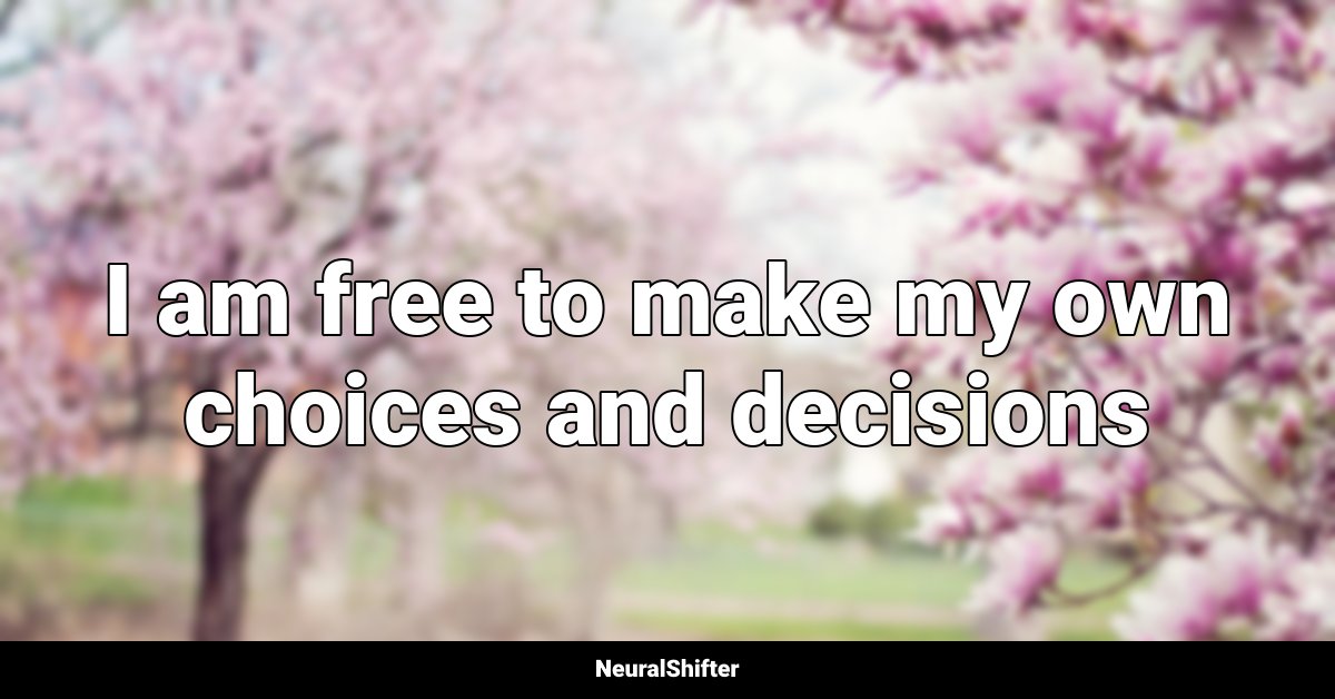 I am free to make my own choices and decisions