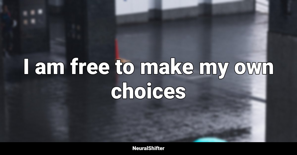 I am free to make my own choices