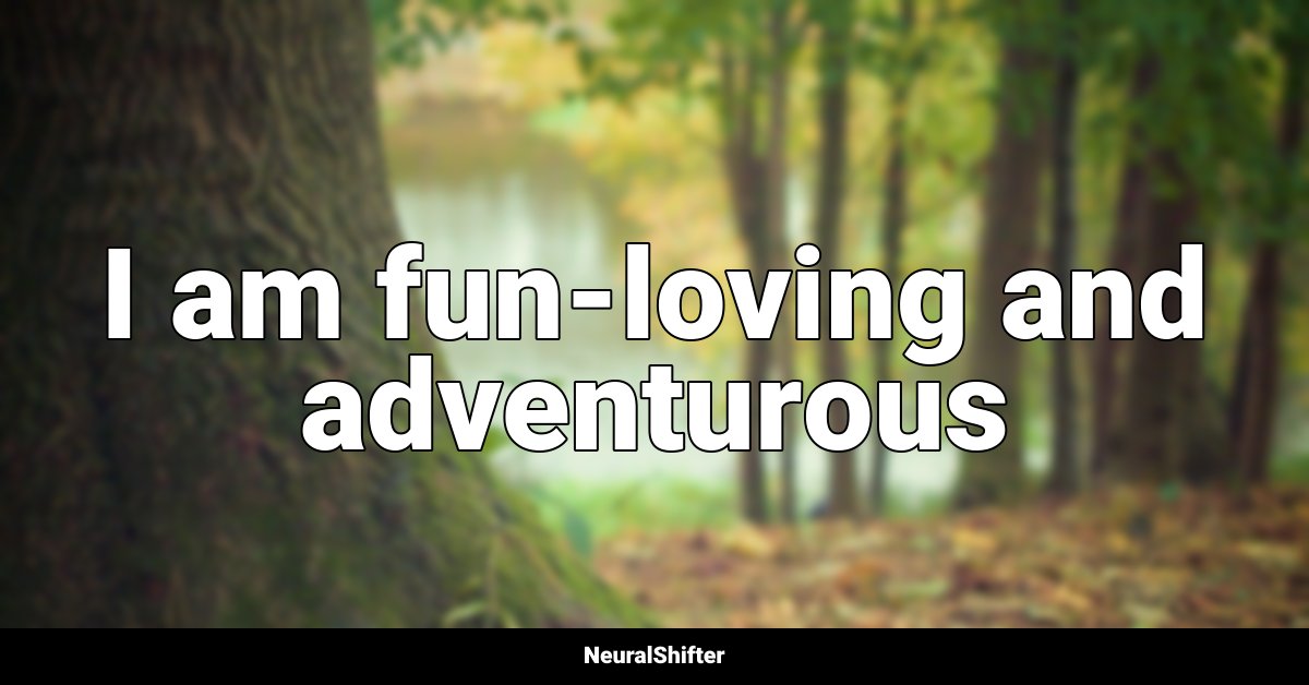 I am fun-loving and adventurous
