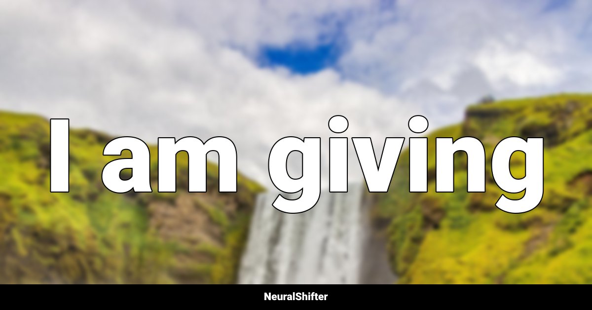 I am giving
