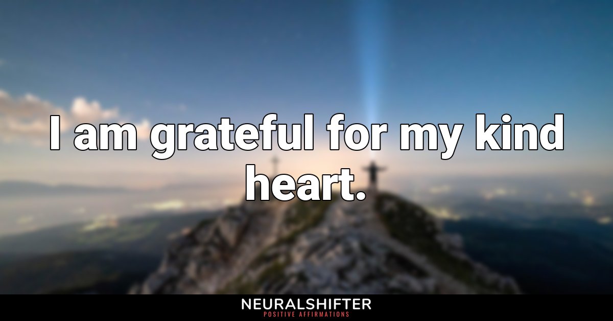 I am grateful for my kind heart.