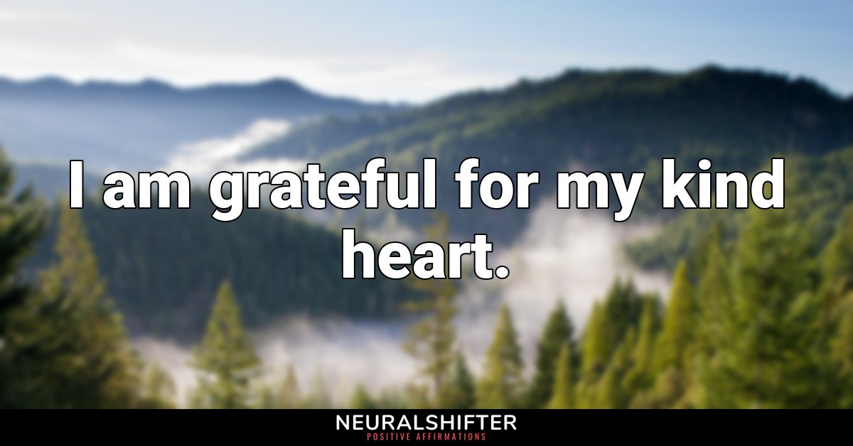 I am grateful for my kind heart.