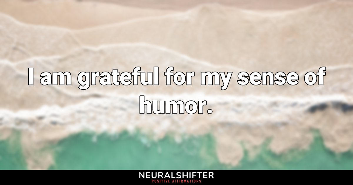 I am grateful for my sense of humor.