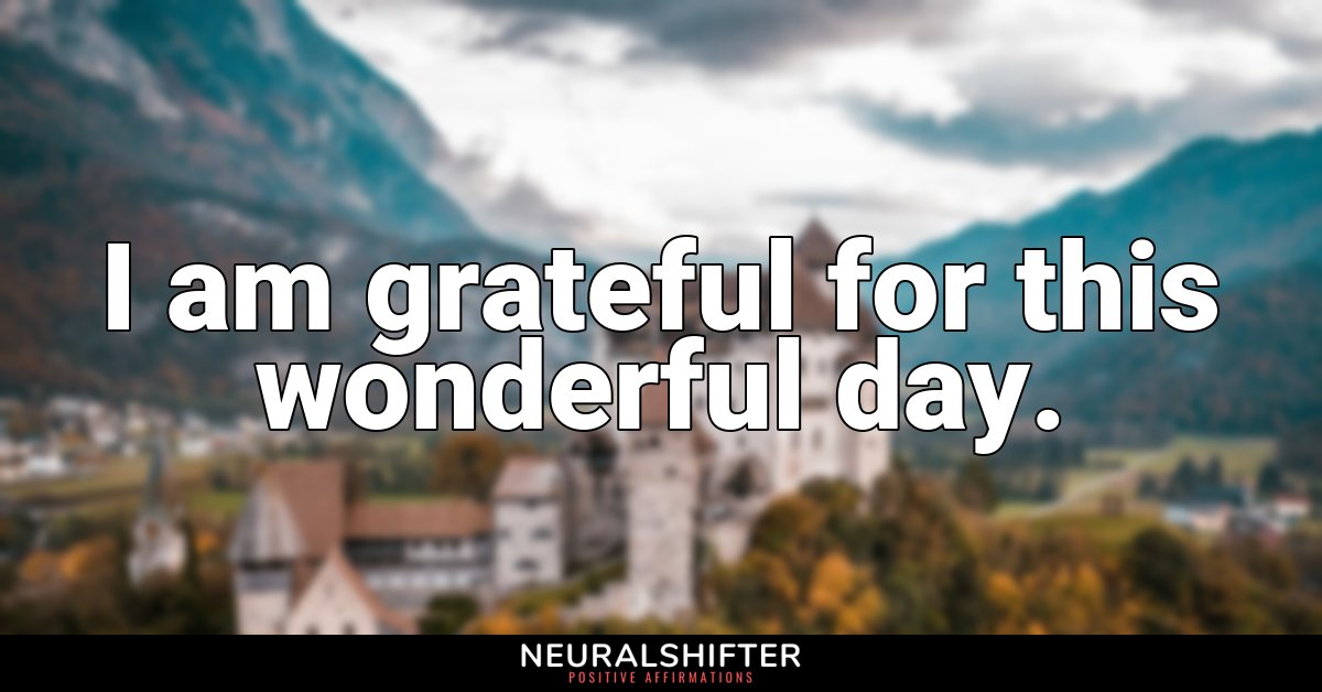 I am grateful for this wonderful day.