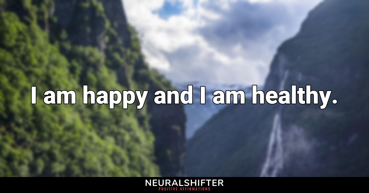 I am happy and I am healthy.