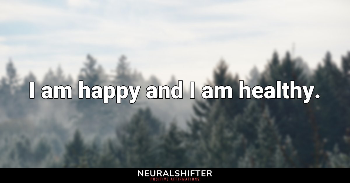 I am happy and I am healthy.
