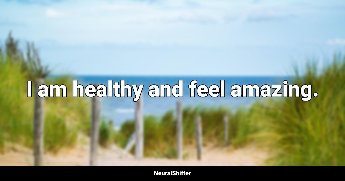 I am healthy and feel amazing.