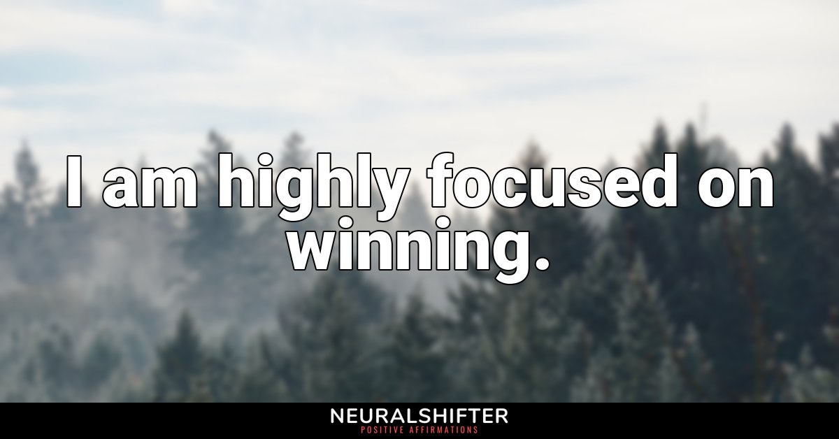 I am highly focused on winning.