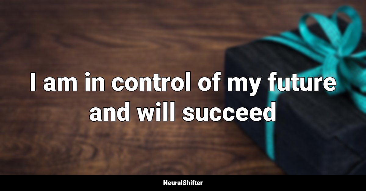 I am in control of my future and will succeed