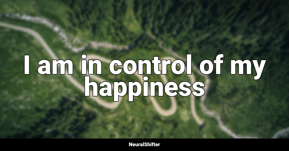 I am in control of my happiness