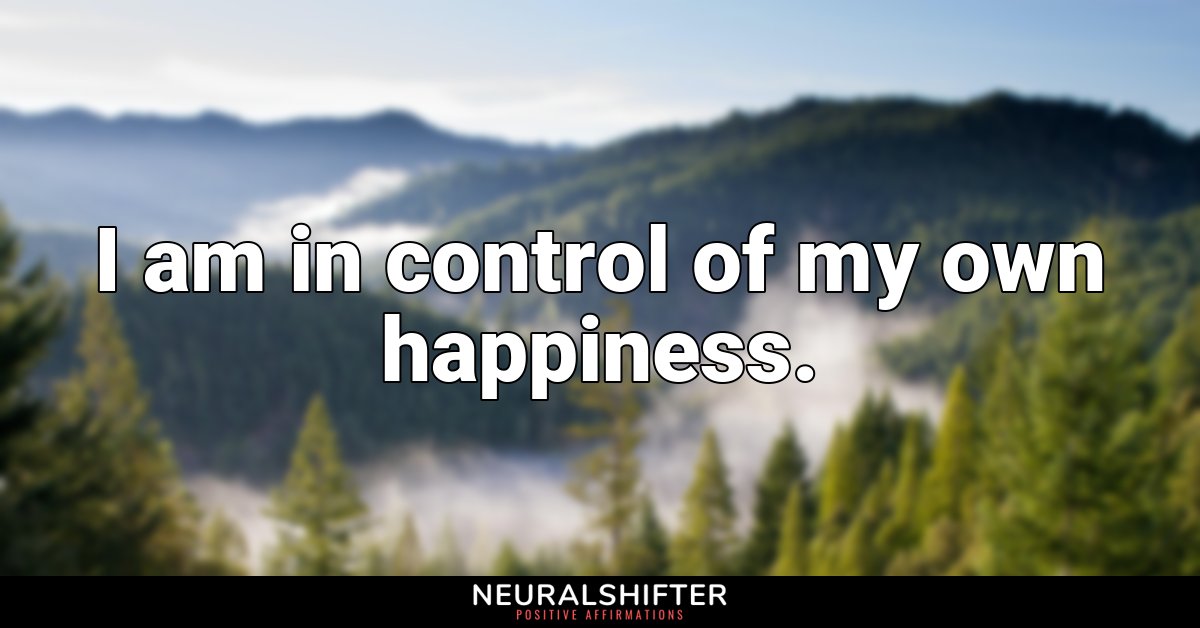 I am in control of my own happiness.
