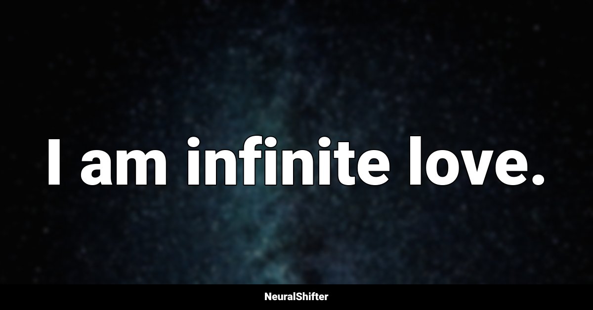 I am infinite love.