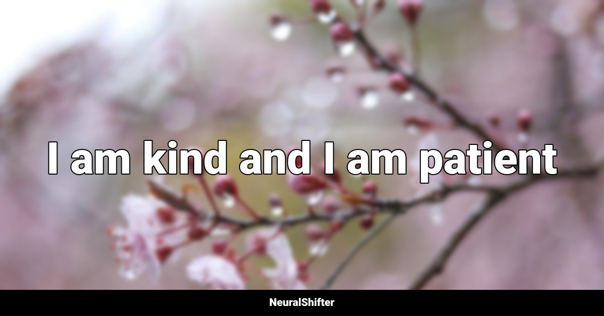 I am kind and I am patient