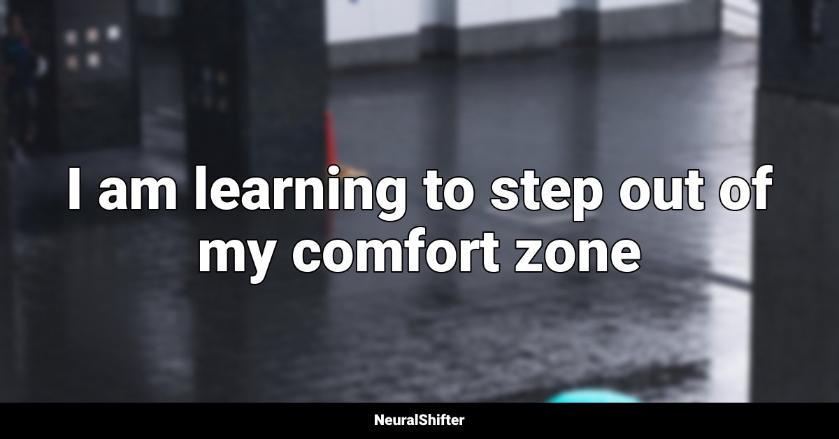 I am learning to step out of my comfort zone