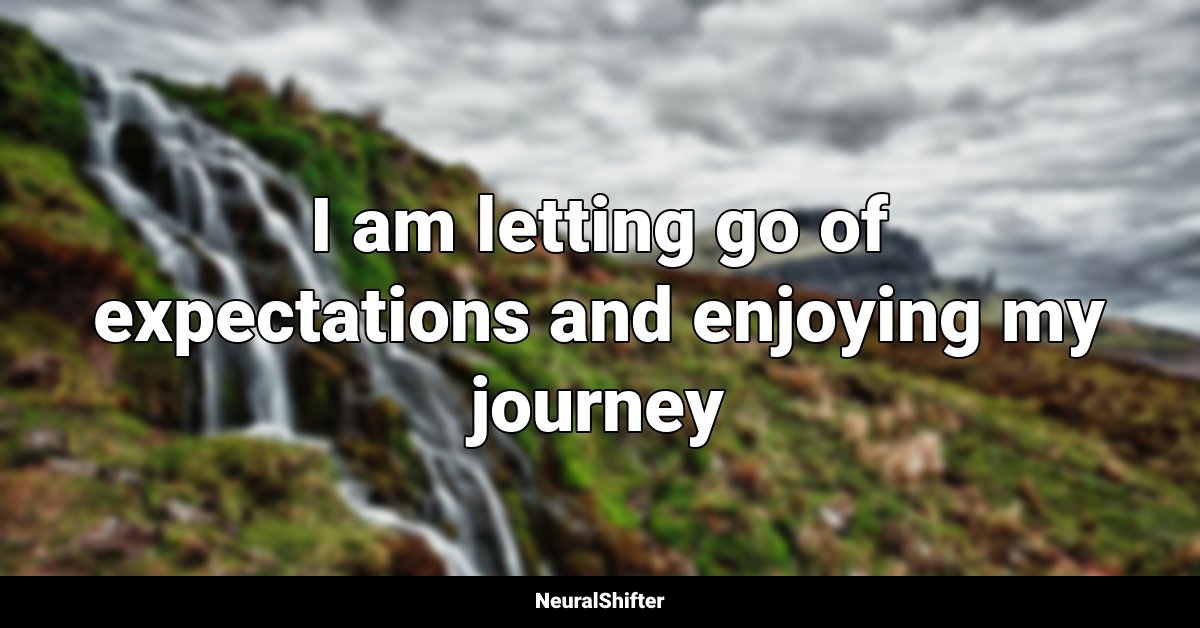 I am letting go of expectations and enjoying my journey