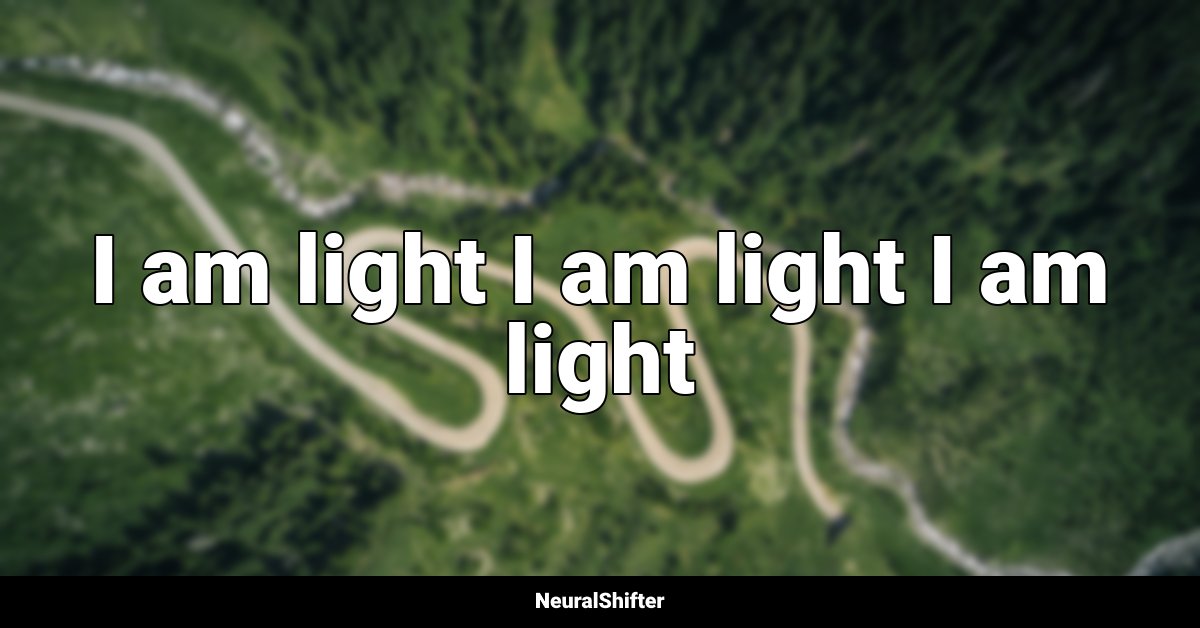 I am light I am light I am light