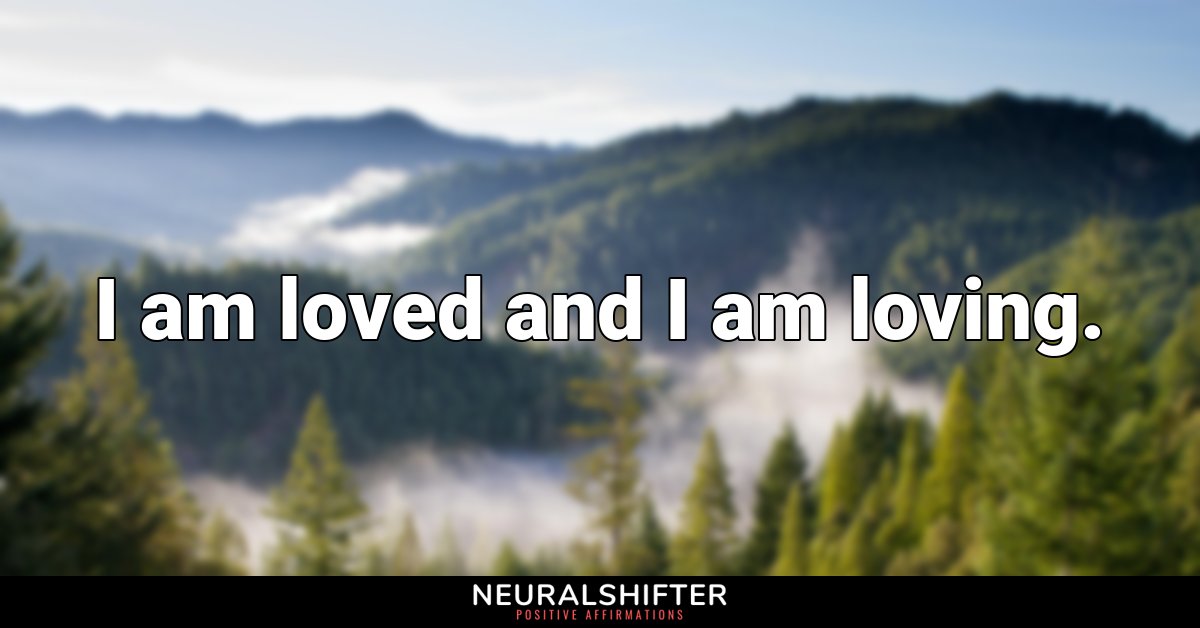 I am loved and I am loving.