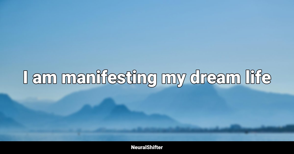 I am manifesting my dream life