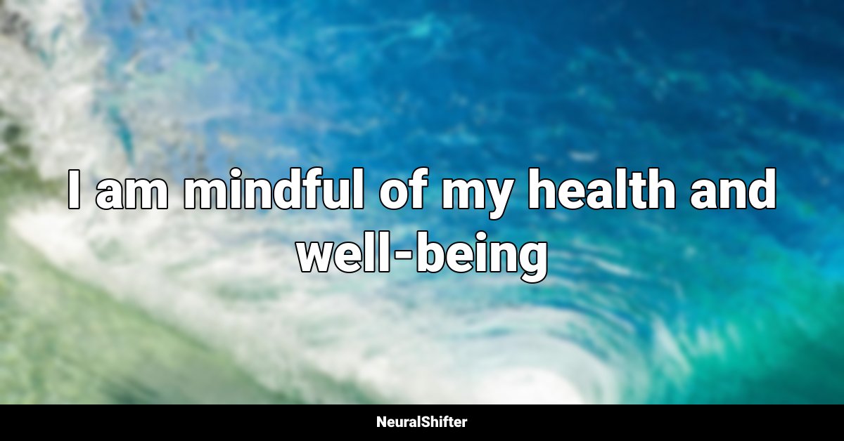 I am mindful of my health and well-being
