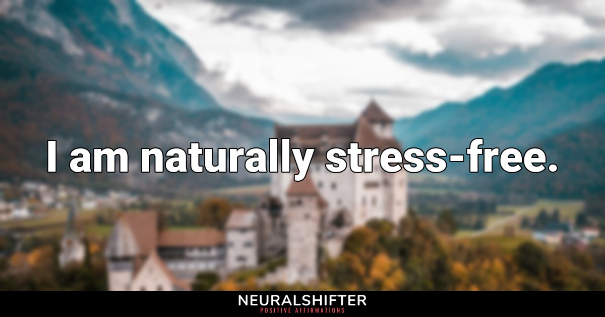 I am naturally stress-free.