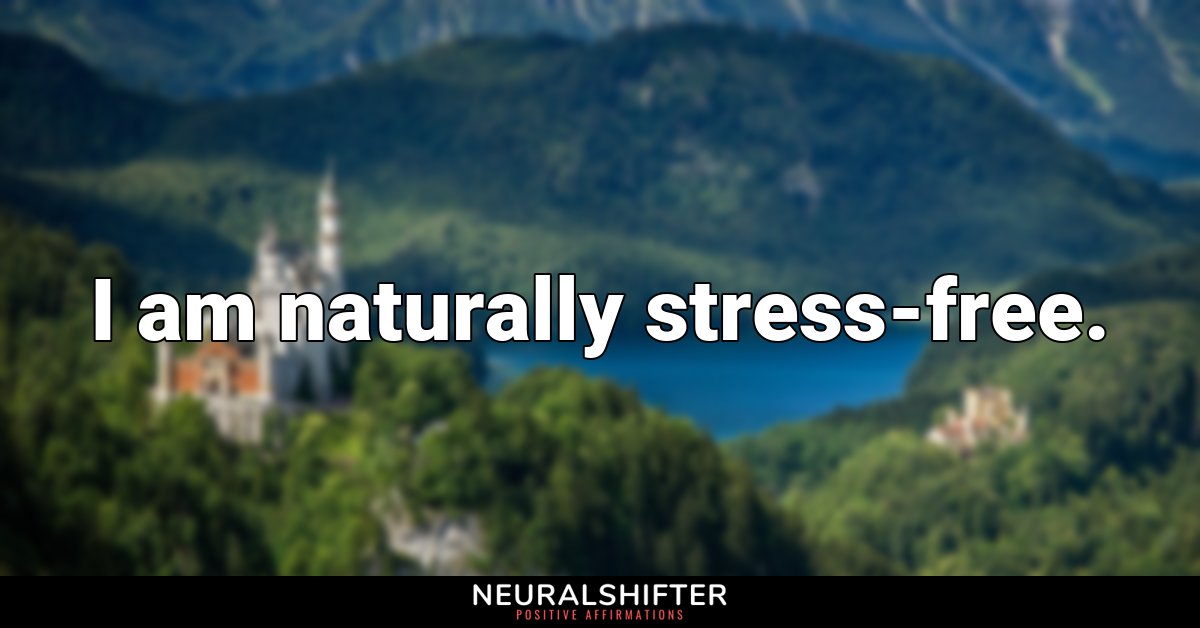I am naturally stress-free.