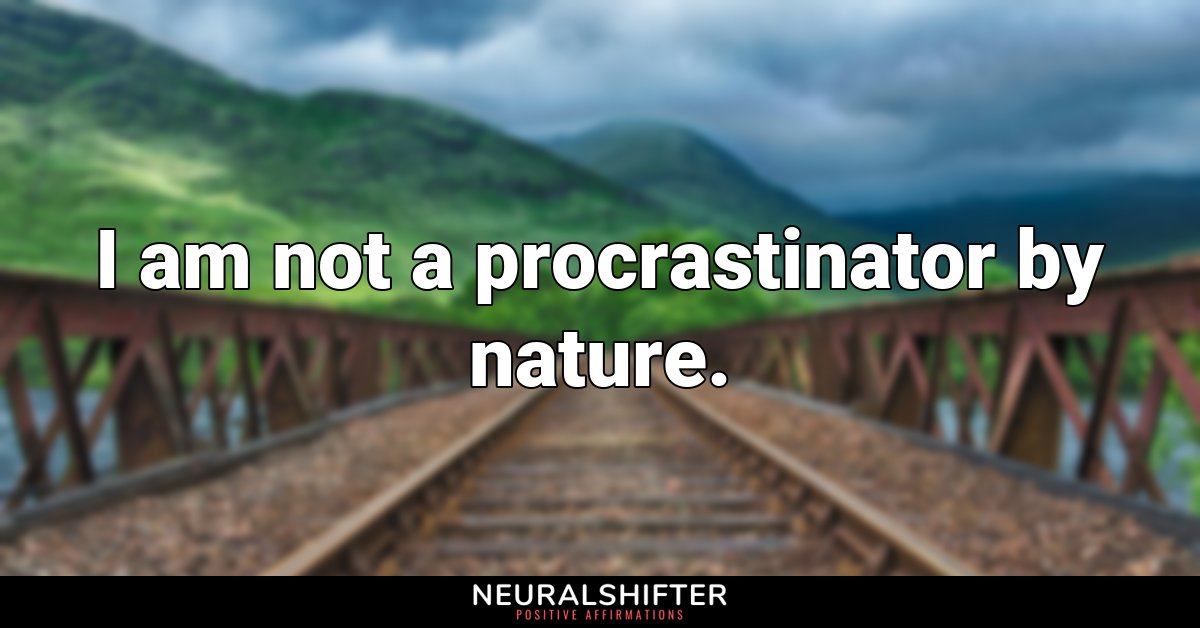 I am not a procrastinator by nature.