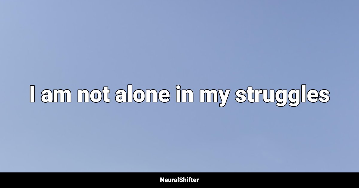 I am not alone in my struggles