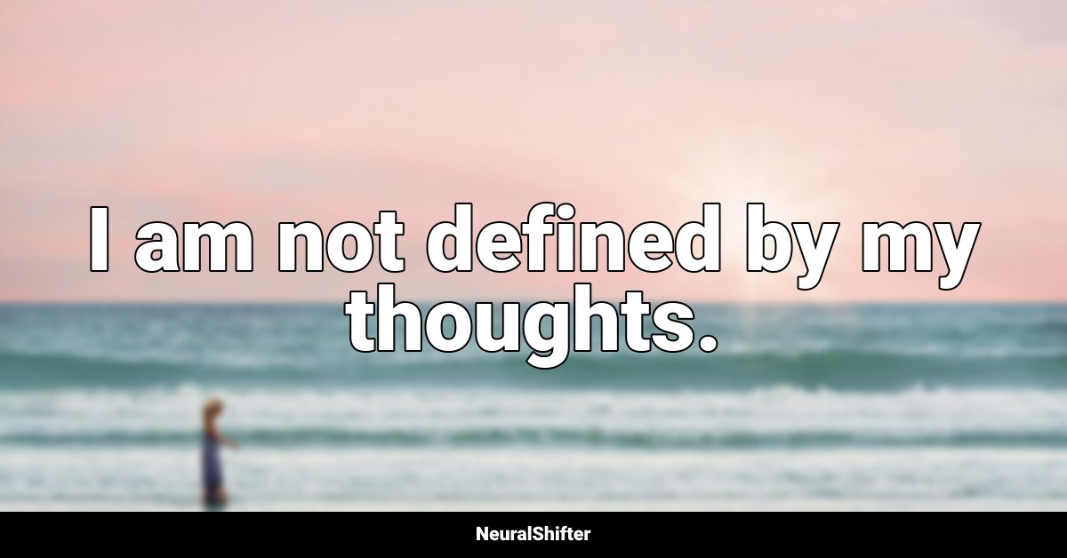 Negative Thinking Affirmations "I am not defined by my thoughts."