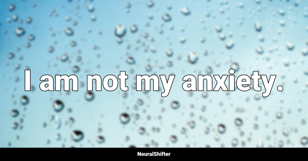 I am not my anxiety.