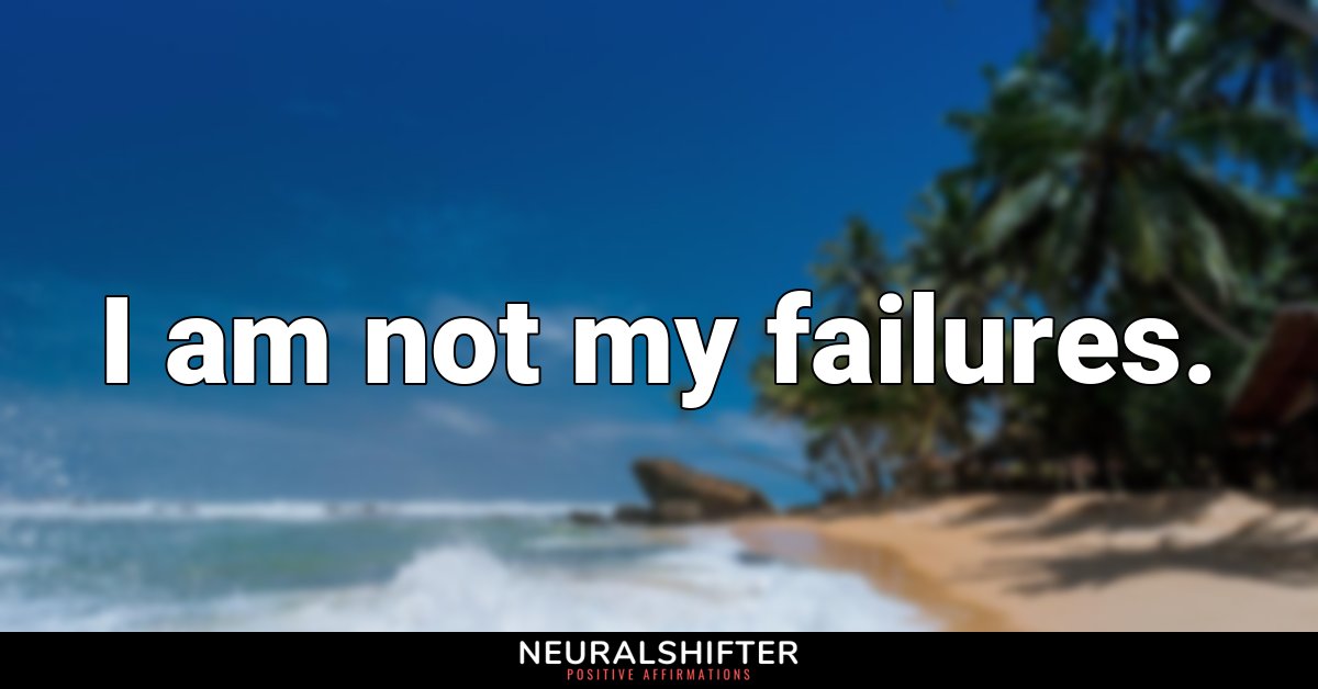I am not my failures.