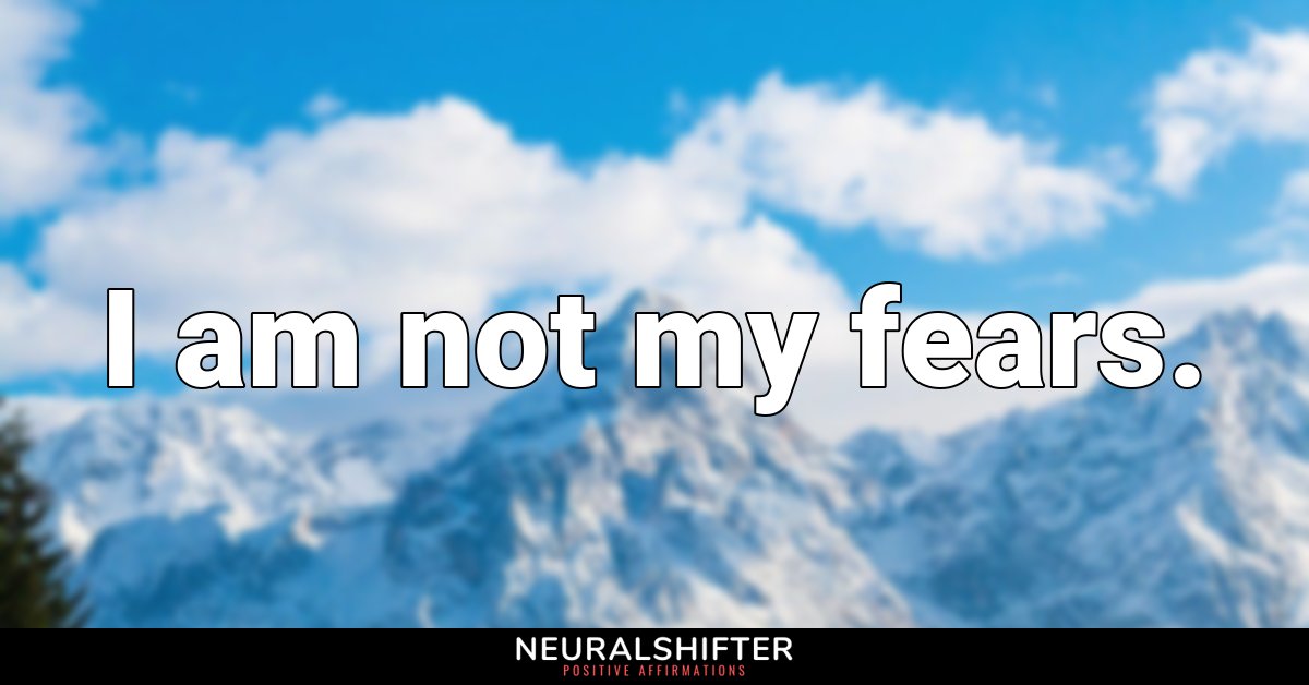 I am not my fears.