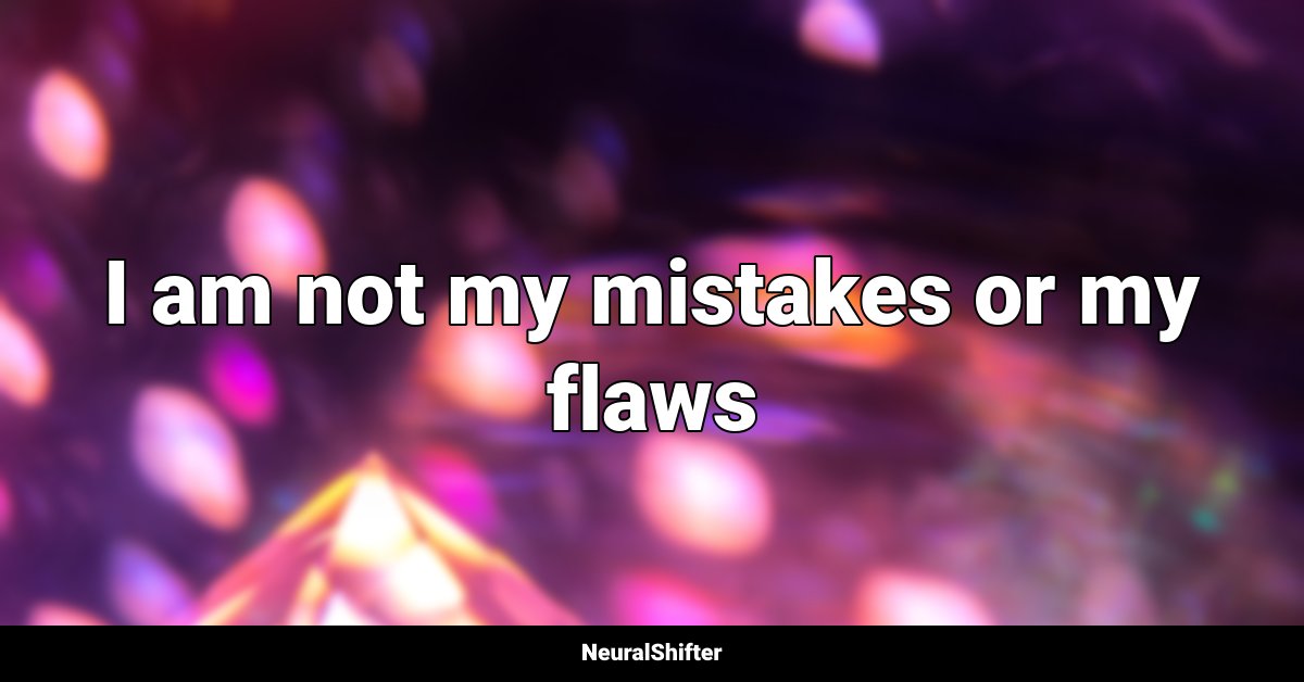 I am not my mistakes or my flaws