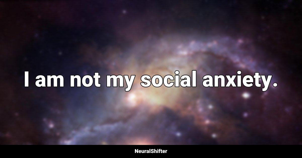 I am not my social anxiety.