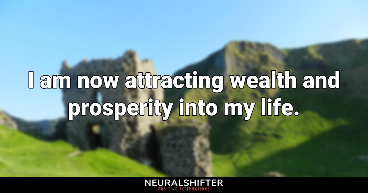 I am now attracting wealth and prosperity into my life.