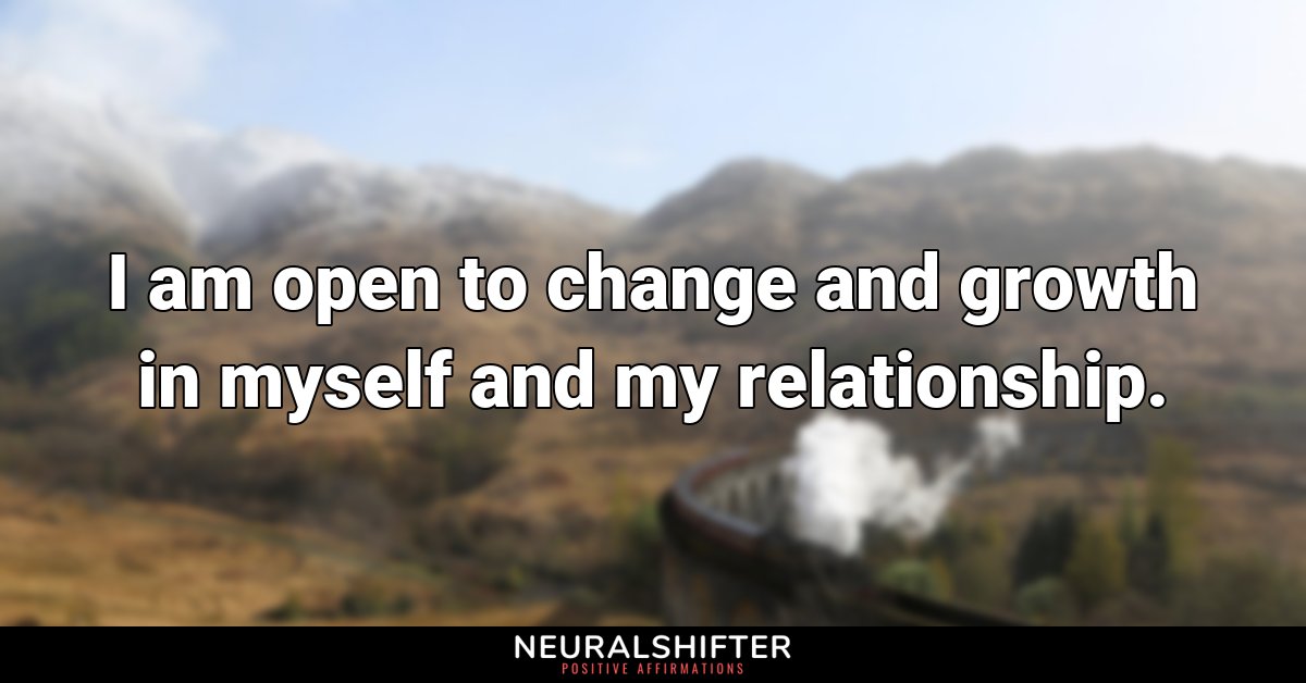 I am open to change and growth in myself and my relationship.