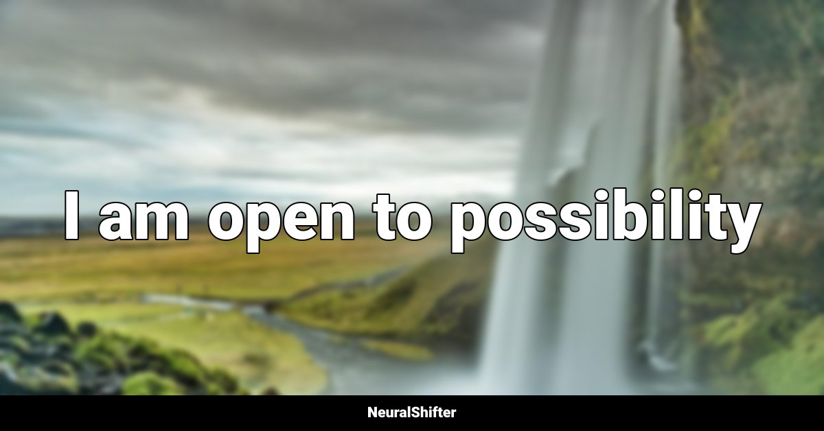 I am open to possibility