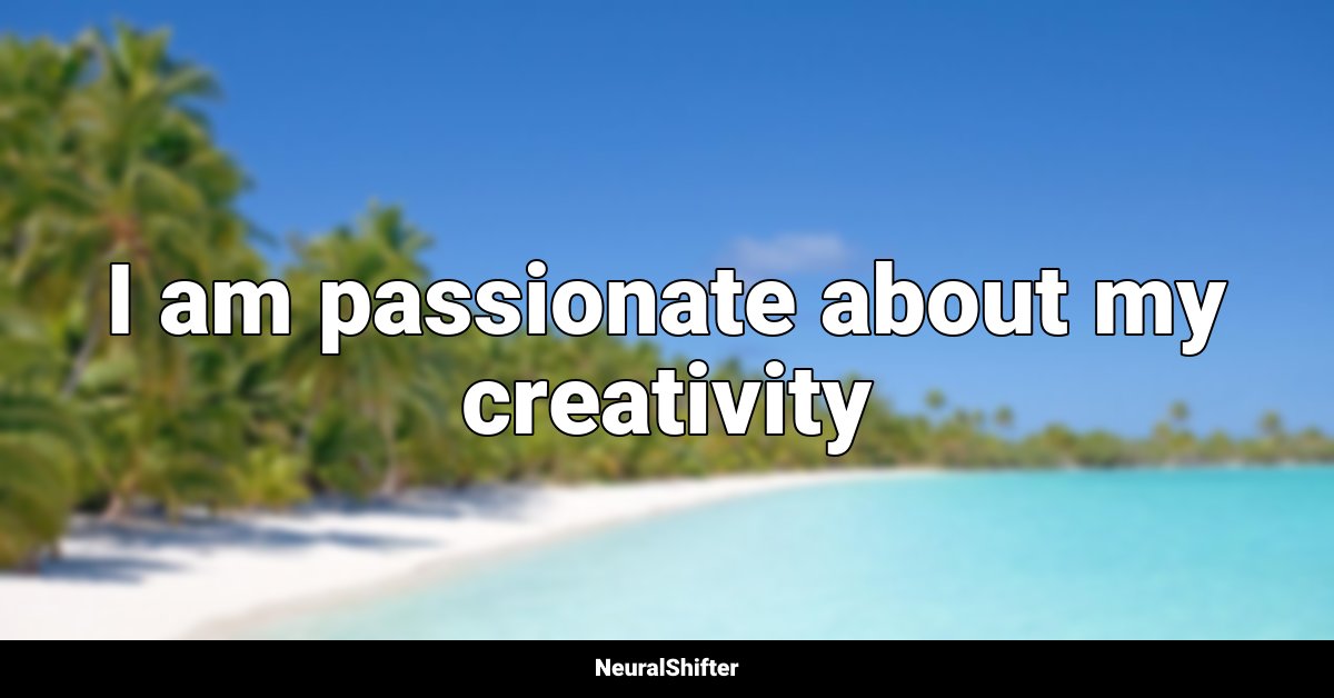 I am passionate about my creativity