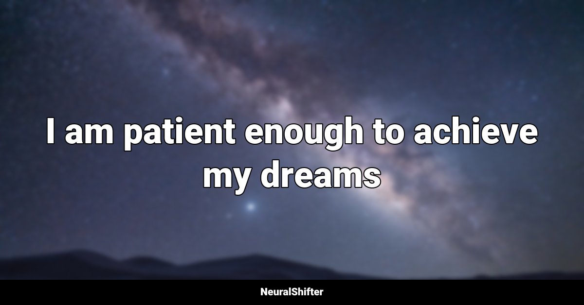 I am patient enough to achieve my dreams