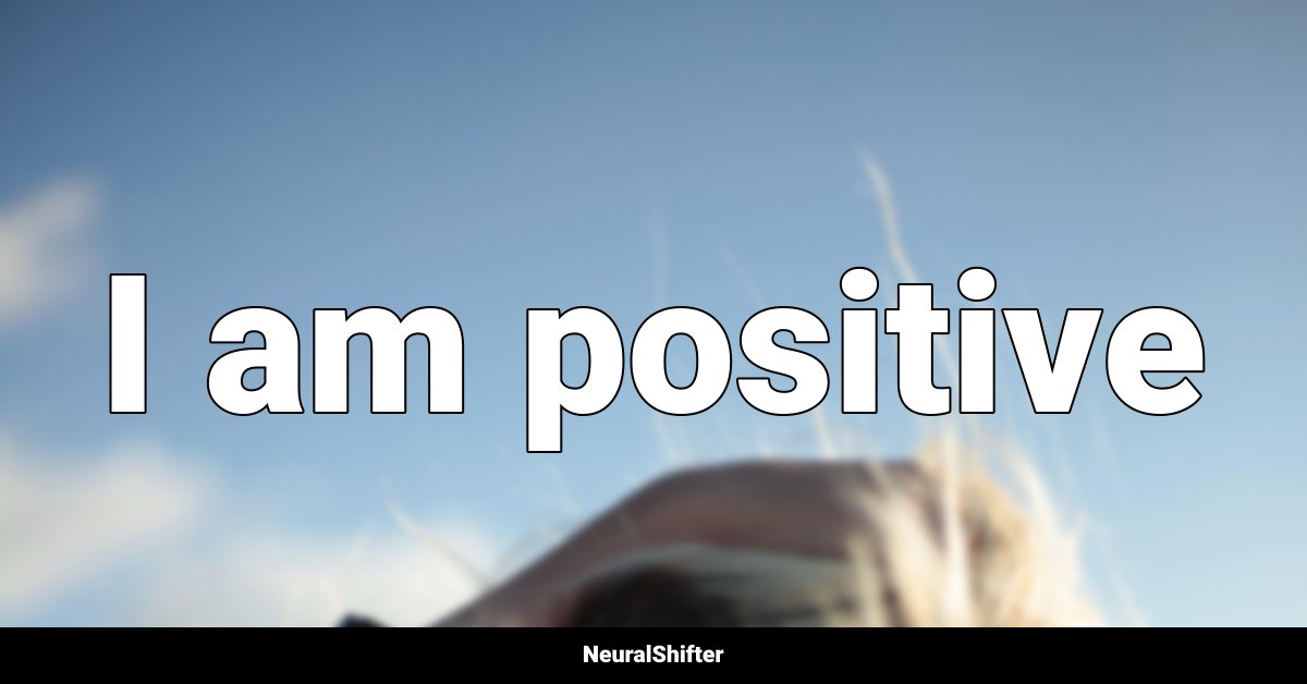 I am positive