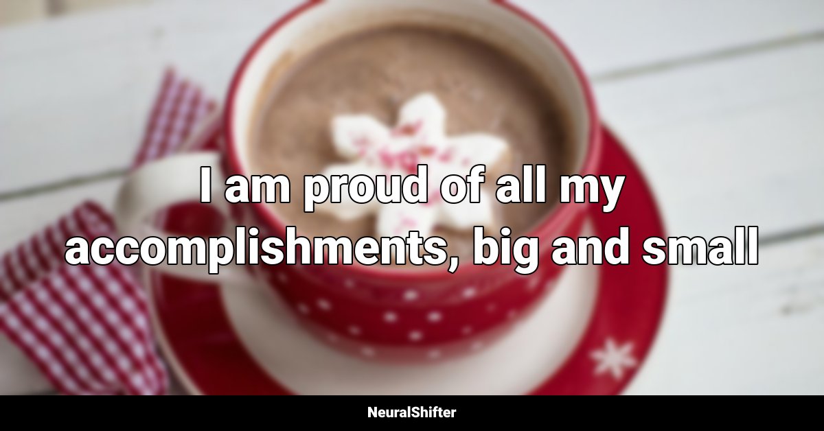 I am proud of all my accomplishments, big and small